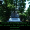 Truth is knowledge of things as they are, as they were and as they are to come.