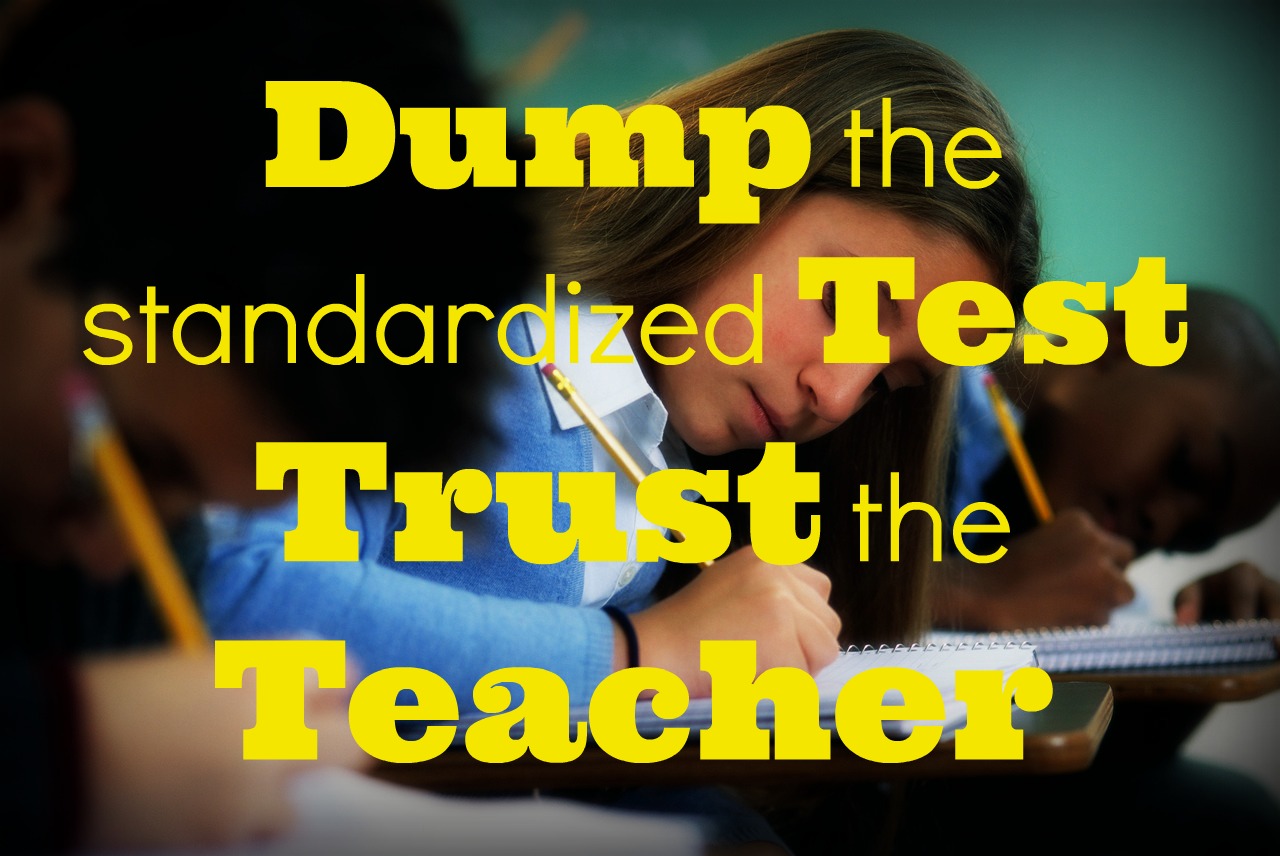 Dump the Standardized Test and Trust the Teacher